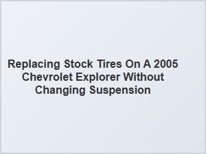 Replacing Stock Tires for a Chevrolet Explorer