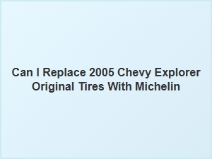 Michelin Tire Options for Your Chevy Explorer