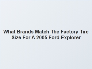 Factory Tire Size Brands for Your Ford Explorer
